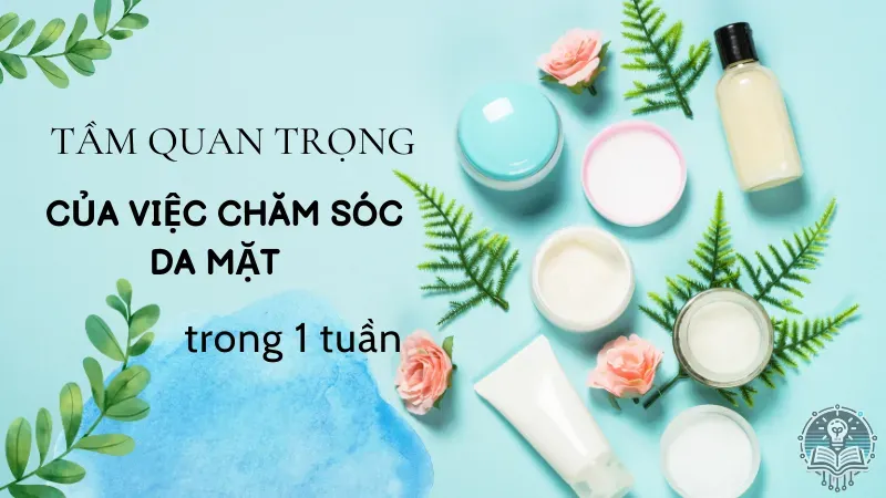 quy trình chăm sóc da mặt trong 1 tuần 1