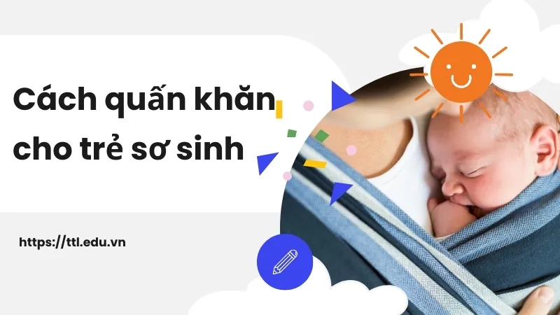 Cách quấn khăn cho trẻ sơ sinh - Những phương pháp hiệu quả 1