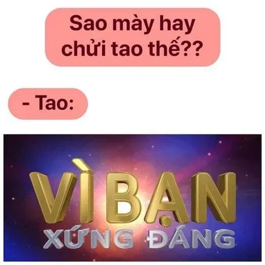 vì bạn xứng đáng meme 14