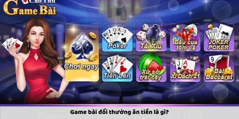 Giới thiệu game bài đổi thưởng ăn tiền