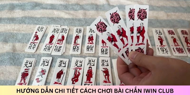 Hướng dẫn chi tiết cách chơi bài Chắn Iwin Club