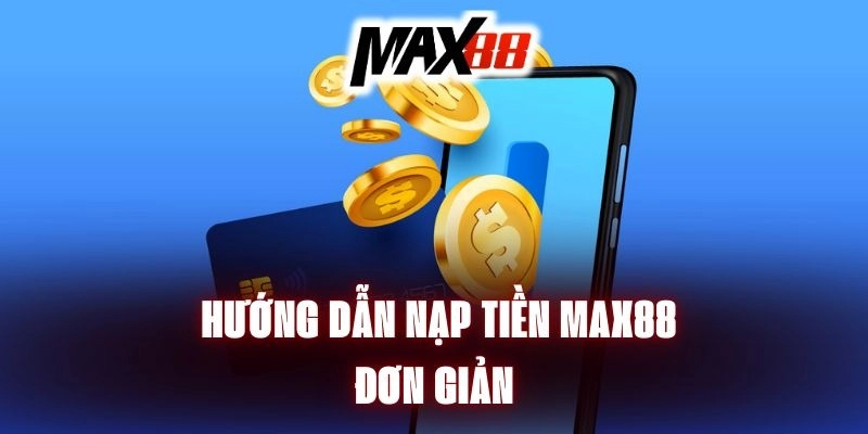 Đôi nét tổng quan về giao dịch nạp tiền Max88