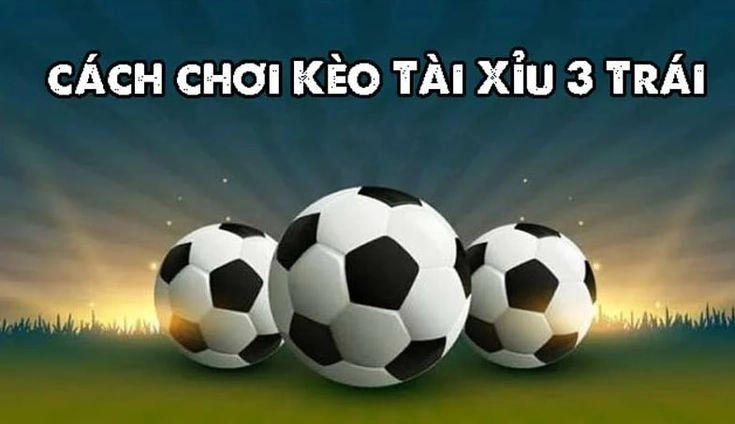 Kèo Tài Xỉu 3 Trái Là Gì?