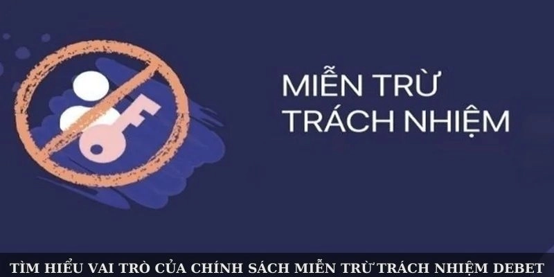 Tìm hiểu vai trò của chính sách miễn trừ trách nhiệm Debet