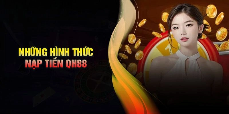 Các hình thức nạp tiền và chi tiết quy trình tại QH88