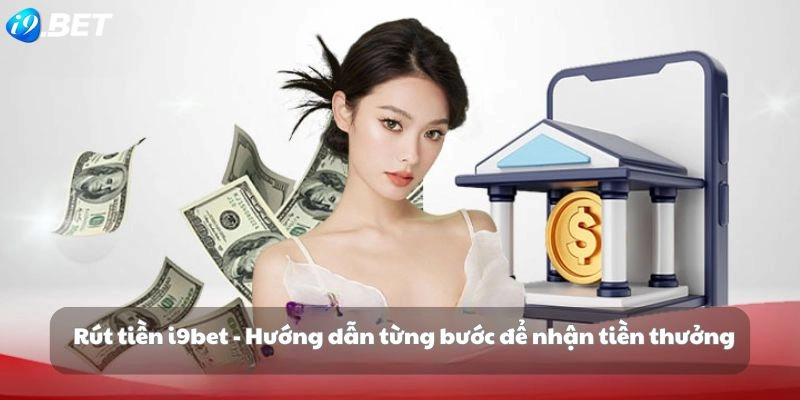 Hướng dẫn các phương thức rút tiền I9bet nhanh chóng