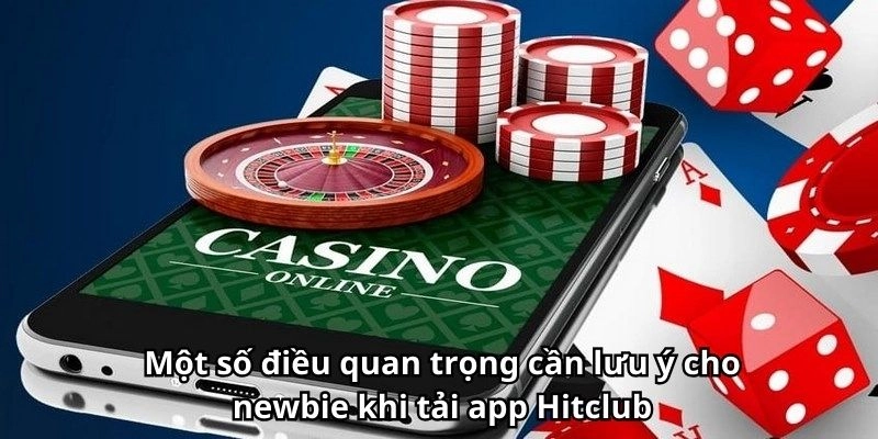 Một số điều quan trọng cần lưu ý cho newbie khi tải app Hitclub