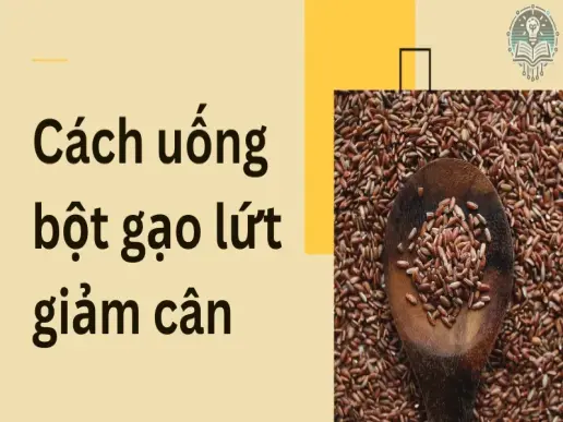 Top 5 cách uống bột gạo lứt giảm cân nhanh và an toàn