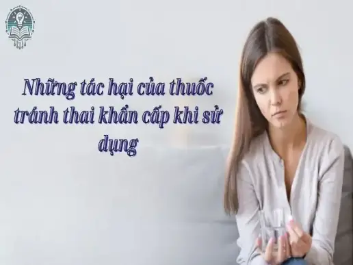 Những tác hại của thuốc tránh thai khẩn cấp khi sử dụng