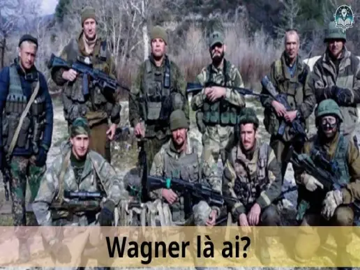 Wagner là ai? Tổ chức quân sự bí ẩn và vai trò của tên cầm đầu Yevgeny Prigozhin