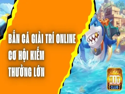 Bắn Cá Giải Trí Online - Cơ Hội Kiếm Thưởng Lớn