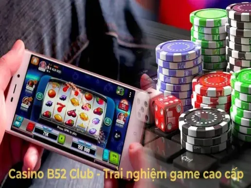 Casino B52 Club - Trải nghiệm game cao cấp tại Việt Nam