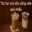 Hé lộ về tác hại của việc uống cafe quá nhiều gây mất ngủ