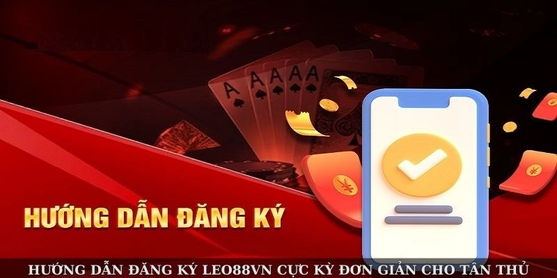 Hướng dẫn đăng ký LEO88VN cực kỳ đơn giản cho tân thủ