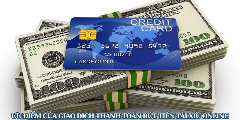 Ưu điểm của giao dịch thanh toán rút tiền Tài Xỉu Online