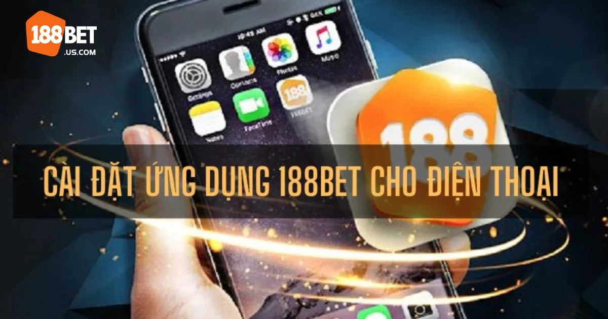 Hướng Dẫn Cài Đặt Ứng Dụng 188BET Trên Điện Thoại