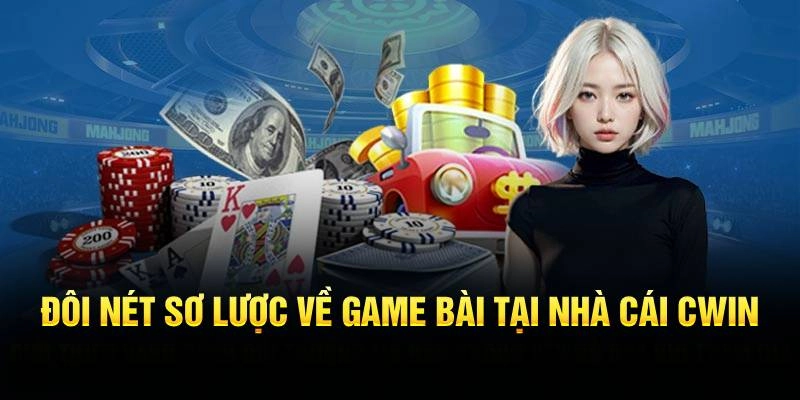 Đôi nét sơ lược về game bài tại nhà cái Cwin
