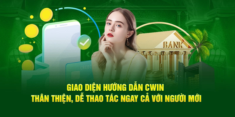 Giao diện hướng dẫn Cwin thân thiện, dễ thao tác ngay cả với người mới