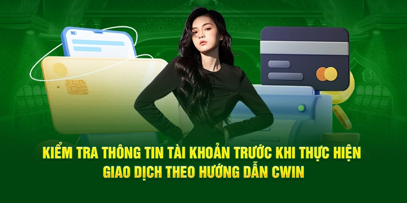 Kiểm tra thông tin tài khoản trước khi thực hiện giao dịch theo hướng dẫn Cwin