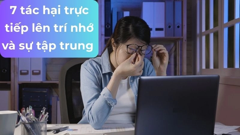 7 tác hại trực tiếp lên trí nhớ và sự tập trung 