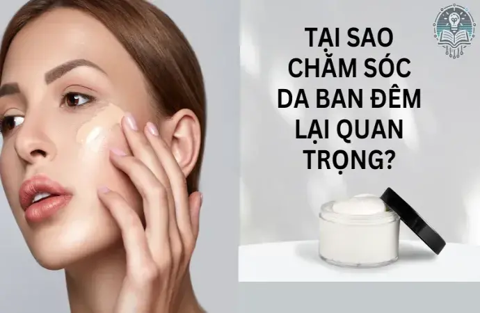 Bật mí 7 bước chăm sóc da ban đêm ngăn ngừa lão hóa