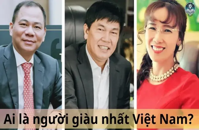 Ai là người giàu nhất Việt Nam? Cập nhật danh sách người giàu mới nhất