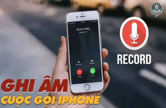 Hướng dẫn cách ghi âm cuộc gọi trên iPhone nhanh chóng