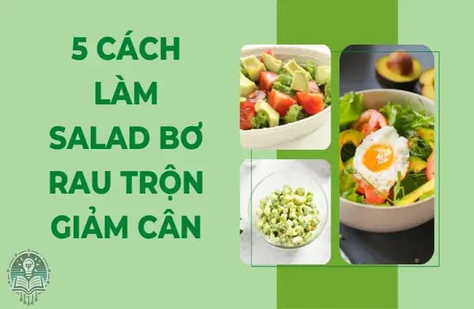 Cách làm salad bơ rau trộn giảm cân hiệu quả tại nhà