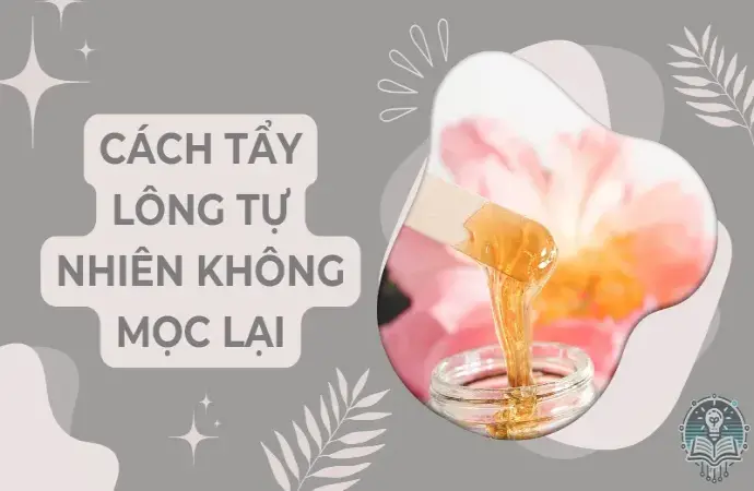 Cách tẩy lông tự nhiên không mọc lại an toàn, hiệu quả