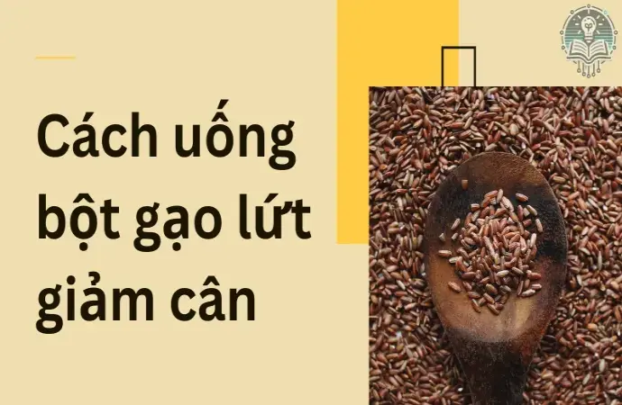 Top 5 cách uống bột gạo lứt giảm cân nhanh và an toàn