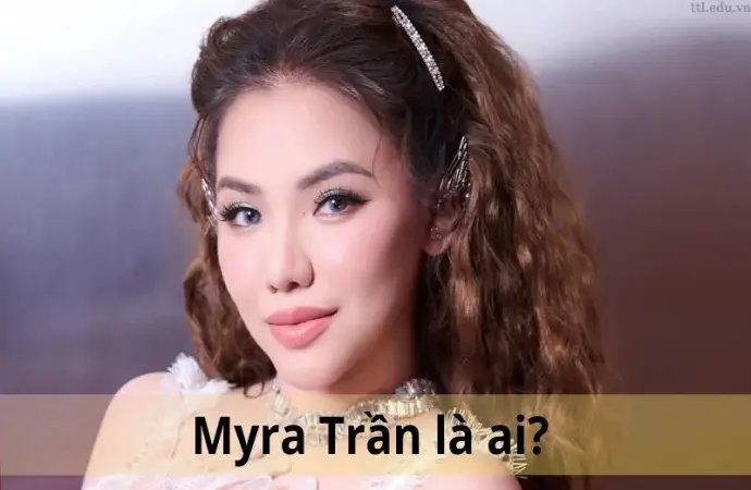 Myra Trần là ai? Hành trình từ quán quân đến ngôi sao âm nhạc