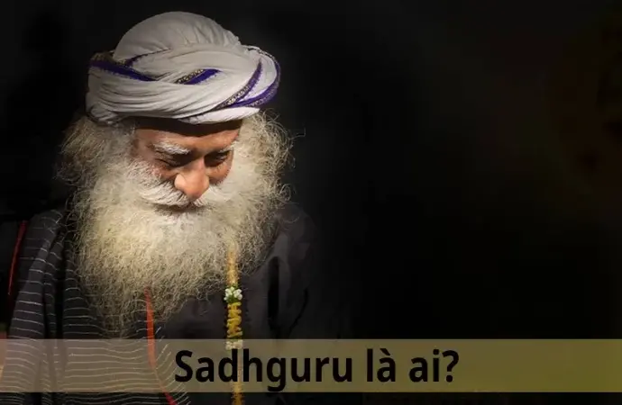 Khám phá ngay Sadhguru là ai? Ngọn hải đăng tâm linh ở thời hiện đại