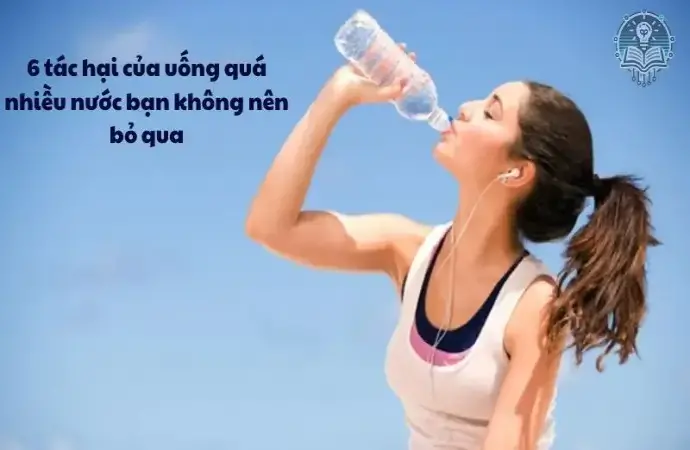 6 tác hại của uống quá nhiều nước bạn không nên bỏ qua