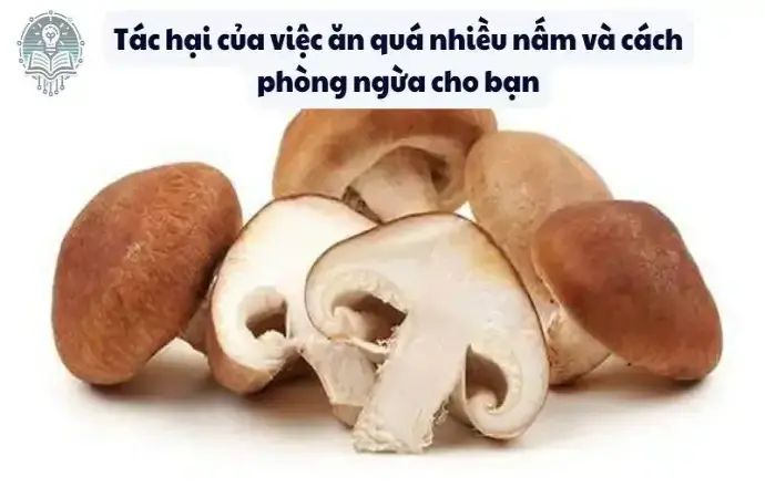 Tác hại của việc ăn quá nhiều nấm và cách phòng ngừa bạn nên biết