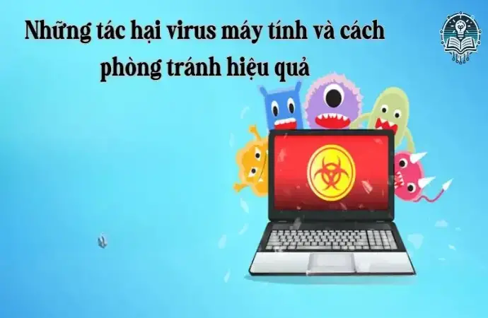 Những tác hại virus máy tính và cách phòng tránh hiệu quả