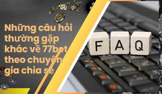 Câu hỏi thường gặp tại 77bet - Theo dõi các vấn đề chi tiết