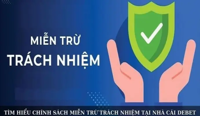 Tìm Hiểu Chính Sách Miễn Trừ Trách Nhiệm Tại Nhà Cái Debet