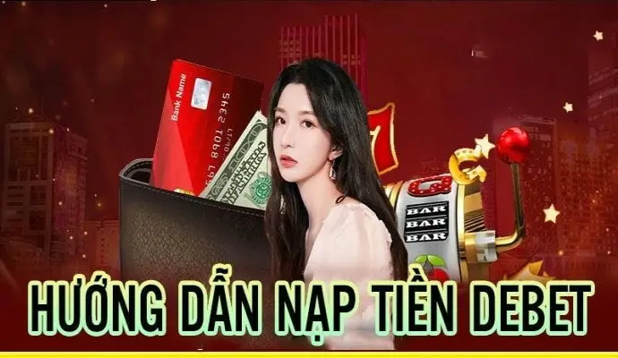 Hướng Dẫn Nạp Tiền Debet - Giao Dịch Gửi Vốn Siêu Nhanh