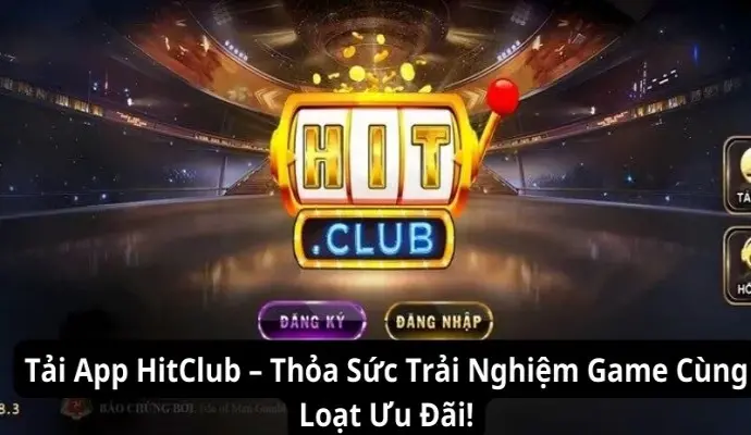 Tải App HitClub – Thỏa Sức Trải Nghiệm Game Cùng Loạt Ưu Đãi!