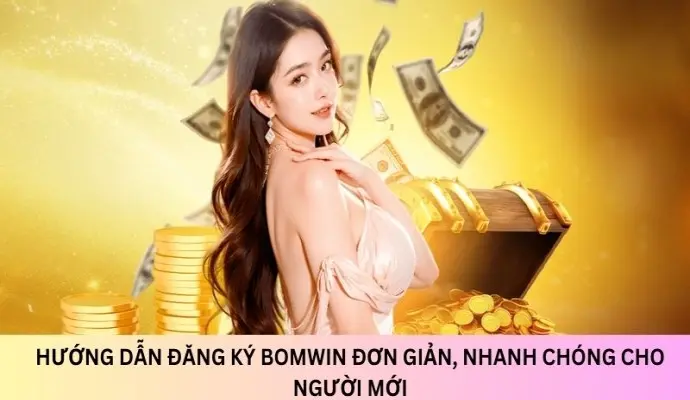 Hướng dẫn đăng ký BOMWIN đơn giản, nhanh chóng cho người mới