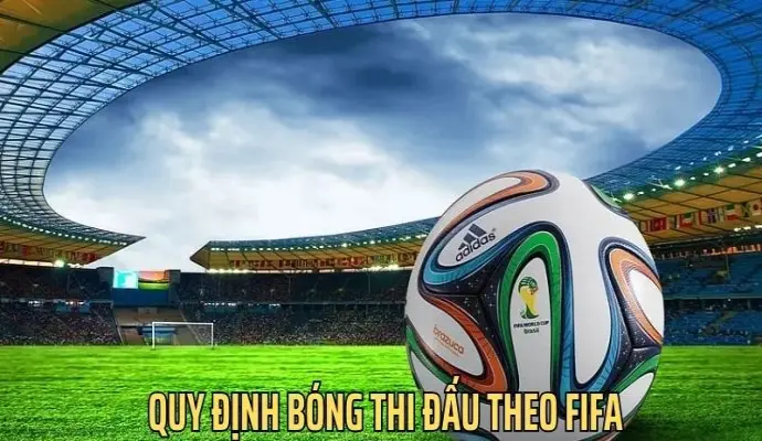 Quy Định Bóng Thi Đấu Theo FIFA: Tất Tần Tất Tiêu Chí Cần Biết