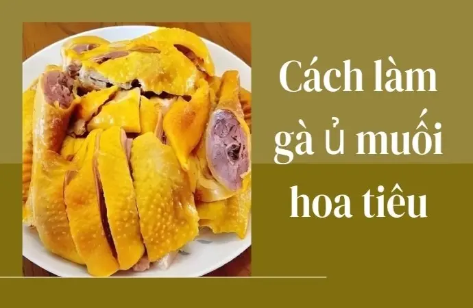 Cách làm gà ủ muối hoa tiêu thơm lừng chuẩn quán ngon