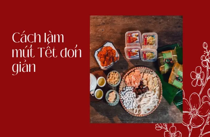 Cách làm mứt Tết cổ truyền dẻo mềm, thơm ngon chuẩn vị Việt