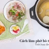 Bí quyết làm phở bò chuẩn vị Hà Nội đậm đà hương vị truyền thống
