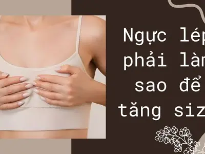 Ngực lép phải làm sao để tăng size an toàn nhất năm?