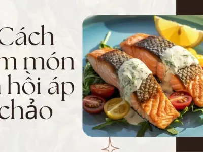 Cách làm món cá hồi áp chảo mềm ngọt không tanh tại nhà